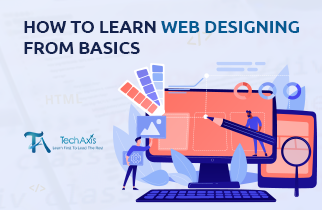 How to Learn Web Designing From Basics? - Techaxis